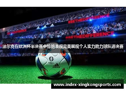 法尔克在欧洲杯半决赛中惊艳表现完美展现个人实力助力球队进决赛