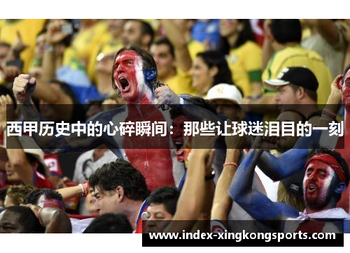 西甲历史中的心碎瞬间：那些让球迷泪目的一刻