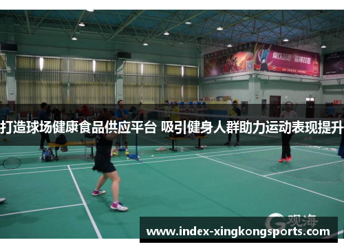 打造球场健康食品供应平台 吸引健身人群助力运动表现提升