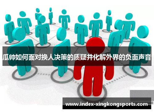 瓜帅如何面对换人决策的质疑并化解外界的负面声音