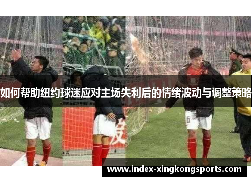 如何帮助纽约球迷应对主场失利后的情绪波动与调整策略