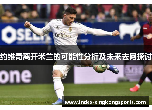 约维奇离开米兰的可能性分析及未来去向探讨