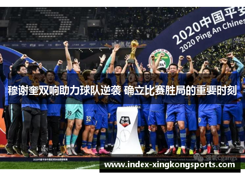 穆谢奎双响助力球队逆袭 确立比赛胜局的重要时刻