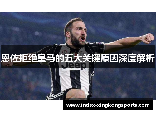 恩佐拒绝皇马的五大关键原因深度解析