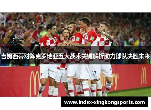 吉姆西蒂对阵克罗地亚五大战术关键解析助力球队决胜未来
