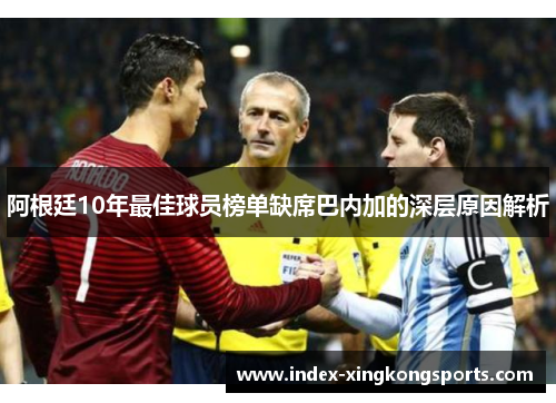 阿根廷10年最佳球员榜单缺席巴内加的深层原因解析